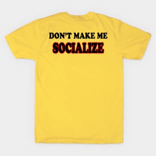 DON'T MAKE ME SOCIALIZE T-Shirt